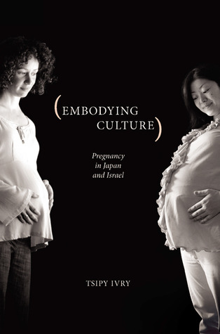 Embodying Culture: Pregnancy in Japan and Israel (Studies in Medical Anthropology)