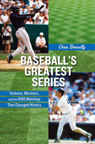 Baseball's Greatest Series: Yankees, Mariners, and the 1995 Matchup That Changed History (Hardcover)