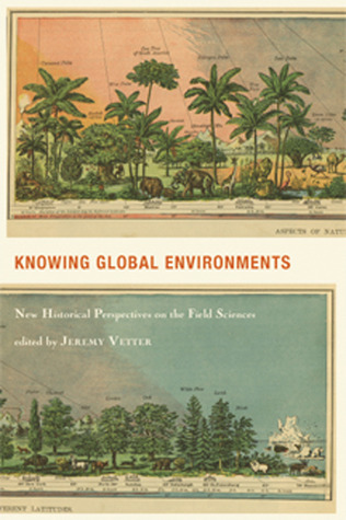 Knowing Global Environments: New Historical Perspectives on the Field Sciences (Studies in Modern Science, Technology, and the Environment)