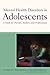 Mental Health Disorders in Adolescents: A Guide for Parents, Teachers, and Professionals