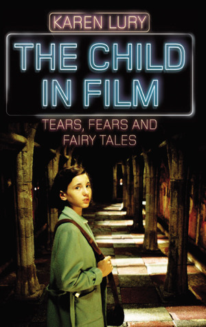 The Child in Film: Tears, Fears, and Fairy Tales (Hardcover)