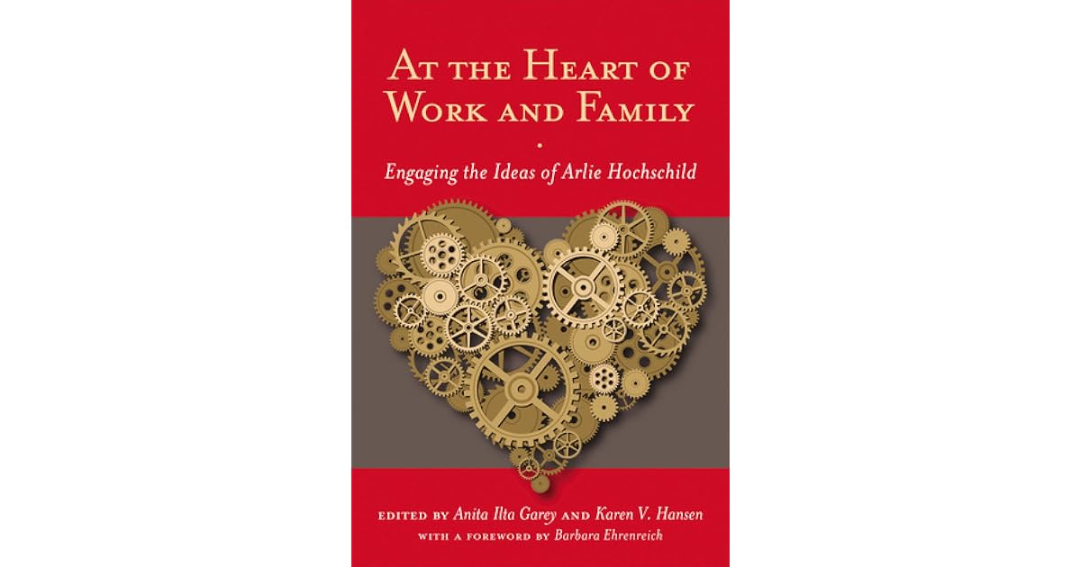 At The Heart Of Work And Family Engaging The Ideas Of Arlie Hochschild By Anita Ilta Garey At The Heart Of Work And Family Engaging The Ideas Of Arlie Hochschild By Anita Ilta Garey