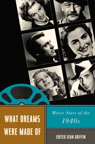 What Dreams Were Made Of: Movie Stars of the 1940s (Star Decades: American Culture/American Cinema)