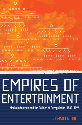 Empires of Entertainment: Media Industries and the Politics of Deregulation, 1980-1996 (Hardcover)
