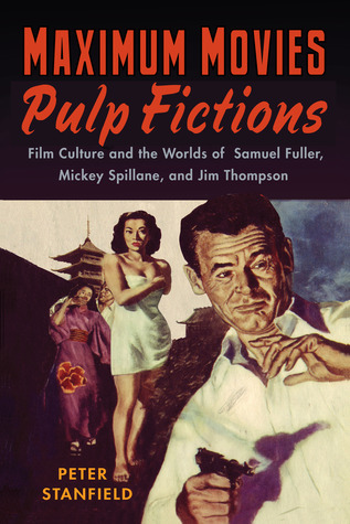 Maximum Movies―Pulp Fictions: Film Culture and the Worlds of Samuel Fuller, Mickey Spillane, and Jim Thompson (Paperback)