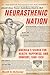 Neurasthenic Nation: America's Search for Health, Happiness, and Comfort, 1869-1920 (Critical Issues in Health and Medicine)