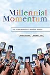 Millennial Momentum: How a New Generation Is Remaking America Millennial Momentum: How a New Generation Is Remaking America