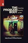 The Problem Body: Projecting Disability on Film The Problem Body: Projecting Disability on Film
