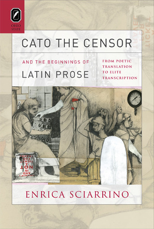 Cato the Censor and the Beginnings of Latin Prose: From Poetic Translation to Elite Transcription (Hardcover)