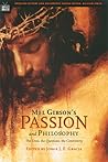 Mel Gibson's Passion and Philosophy: The Cross, the Questions, the Controversy