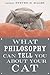 What Philosophy Can Tell You about Your Cat by Steven D. Hales