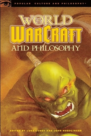 World of Warcraft and Philosophy: Wrath of the Philosopher King (Popular Culture and Philosophy)