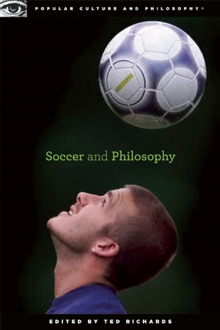 Soccer and Philosophy: Beautiful Thoughts on the Beautiful Game (Popular Culture and Philosophy, 51)