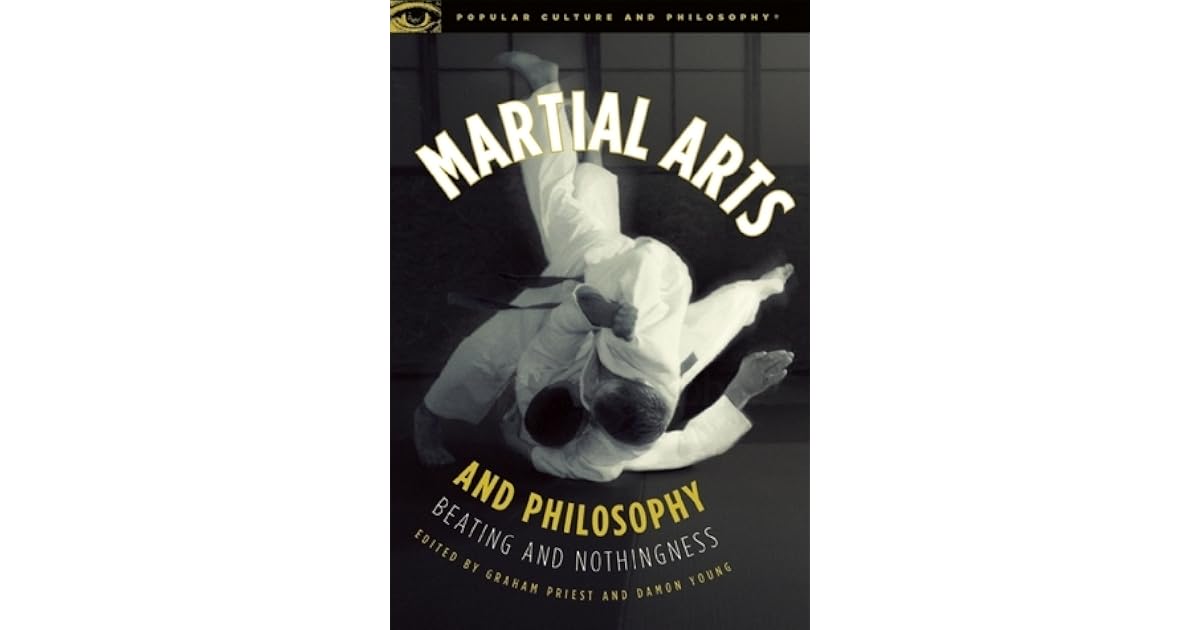 Martial Arts and Philosophy Beating and Nothingness by Graham Priest
