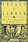 Trials of Labour: The Re-emergence of Midwifery (Critical Perspectives on Public Affairs) (Volume 5)