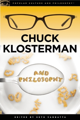 Chuck Klosterman and Philosophy: The Real and the Cereal (Popular Culture and Philosophy, 65)