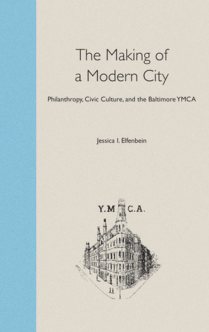 The Making of a Modern City: Philanthropy, Civic Culture, and the Baltimore YMCA