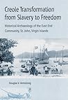Creole Transformation from Slavery to Freedom: Historical Archaeology of the East End Community, St. John, Virgin Is