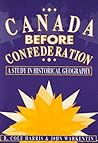 Canada Before Confederation: A Study on Historical Geography (Volume 166) (Carleton Library Series)