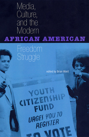 Media, Culture, and the Modern African American Freedom Struggle (Paperback)