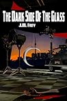 The Dark Side of the Glass by J.M. Frey