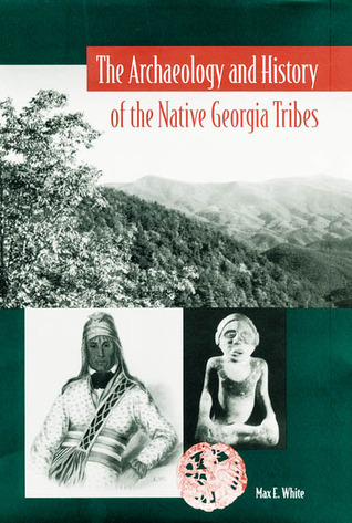 The Archaeology and History of the Native Georgia Tribes (Native Peoples, Cultures, and Places of the Southeastern United States)