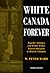 White Canada Forever: Popular Attitudes and Public Policy Toward Orientals in British Columbia, Third Edition (McGill-Queen’s Studies in Ethnic History) (Volume 8)