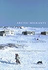 Arctic Migrants/Arctic Villagers: The Transformation of Inuit Settlement in the Central Arctic (Volume 32) (McGill-Queen's Indigenous and Northern Studies) Arctic Migrants/Arctic Villagers: The Transformation of Inuit Settlement in the Central Arctic (Volume 32) (McGill-Queen's Indigenous and Northern Studies)