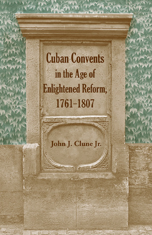 Cuban Convents in the Age of Enlightened Reform, 1761-1807