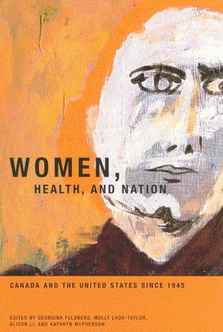 Women, Health, and Nation: Canada and the United States since 1945 (Volume 16) (McGill-Queen’s/AMS Healthcare Studies in the History of Medicine, Health, and Society)
