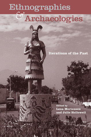 Ethnographies and Archaeologies: Iterations of the Past (Cultural Heritage Studies)