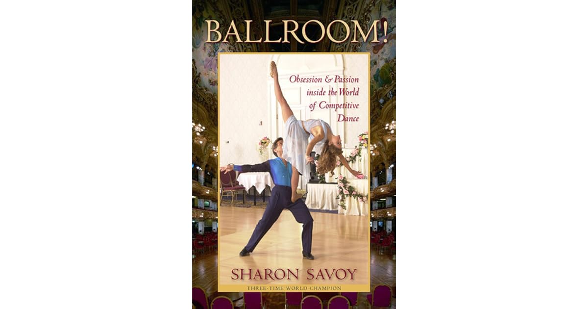 Ballroom! Obsession and Passion inside the World of Competitive Dance by Sharon Savoy