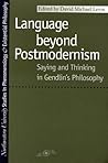 Language Beyond Postmodernism: Saying and Thinking in Gendlin Philosophy (Studies in Phenomenology and Existential Philosophy)