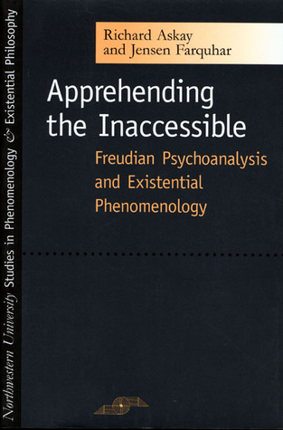 Apprehending the Inaccessible: Freudian Psychoanalysis and Existential Phenomenology (Studies in Phenomenology and Existential Philosophy)