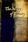 The Mercy of Eternity by Eric G. Wilson The Mercy of Eternity by Eric G. Wilson