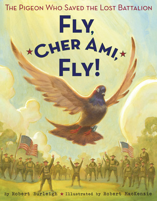 Fly, Cher Ami, Fly!: The Pigeon Who Saved the Lost Battalion (Hardcover)