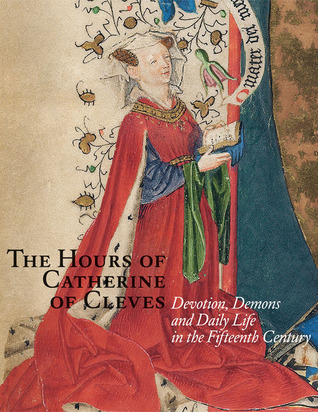 The Hours of Catherine of Cleves: Devotions, Demons and Daily Life in the Fifteenth Century (Hardcover)