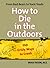 How to Die in the Outdoors:...