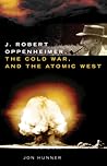 J. Robert Oppenheimer, the Cold War, and the Atomic West (Volume 24) (The Oklahoma Western Biographies)
