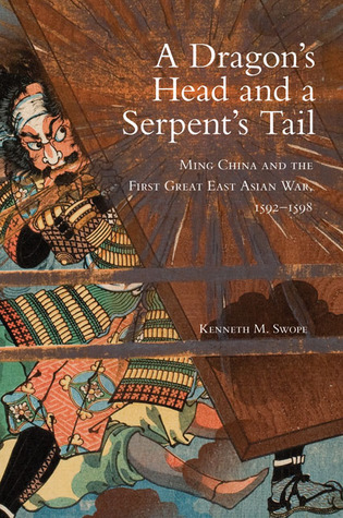 A Dragon's Head and a Serpent's Tail: Ming China and the First Great East Asian War, 1592–1598 (Volume 20) (Campaigns and Commanders Series)