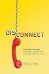 Disconnect: The Breakdown of Representation in American Politics (Volume 11) (The Julian J. Rothbaum Distinguished Lecture Series)