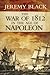 The War of 1812 in the Age of Napoleon (Volume 21) by Jeremy Black