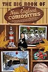 The Big Book of New England Curiosities: From Orange, Ct, to Blue Hill, ME, a Guide to the Quirkiest, Oddest, and Most Unbelievable Stuff You'll See