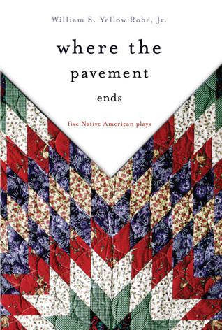 Where the Pavement Ends: Five Native American Plays (Volume 37) (American Indian Literature and Critical Studies Series)