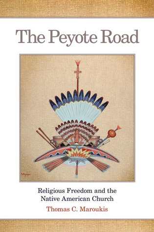The Peyote Road: Religious Freedom and the Native American Church (Volume 265) (The Civilization of the American Indian Series)