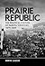 Prairie Republic: The Polit...