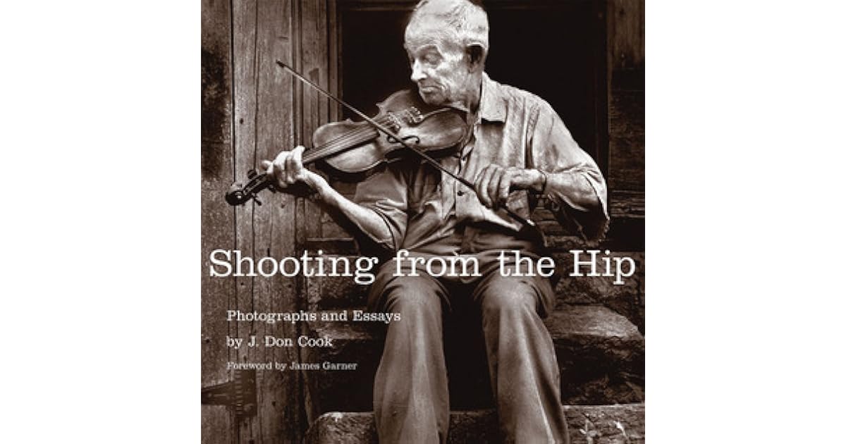 Shooting from the Hip Photographs and Essays by J. Don Cook