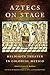 Aztecs on Stage: Religious Theater in Colonial Mexico
