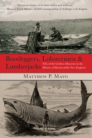 Bootleggers, Lobstermen & Lumberjacks: Fifty Of The Grittiest Moments In The History Of Hardscrabble New England (Paperback)