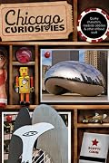 Chicago Curiosities: Quirky Characters, Roadside Oddities & Other Offbeat Stuff